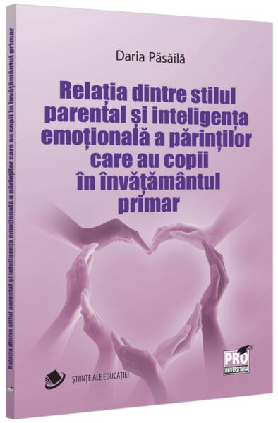 Relația dintre stilul parental și inteligența emoțională a părinților care au copii în învățământul primar - Pro Universitaria