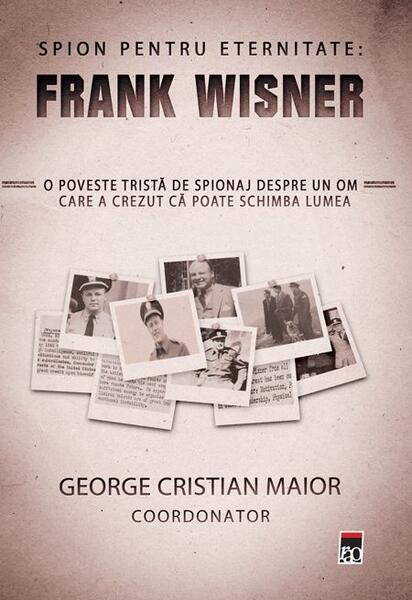 Spion pentru eternitate: Frank Wisner - George Cristian Maior - RAO