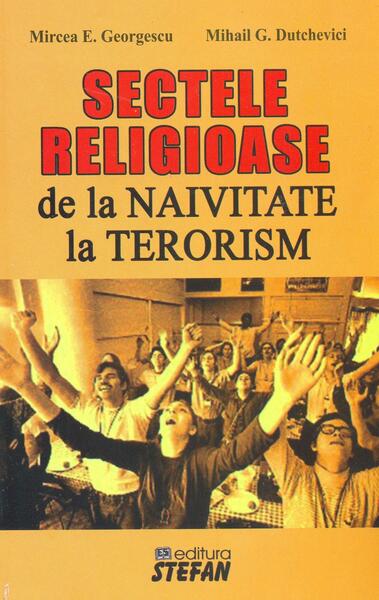 Sectele religioase. De la naivitate la terorism - Mircea Georgescu, Mihail G. Dutchevici - Ştefan