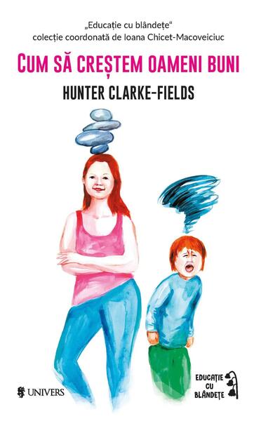 Cum să creștem oameni buni - Hunter Clarke-Fields - Univers