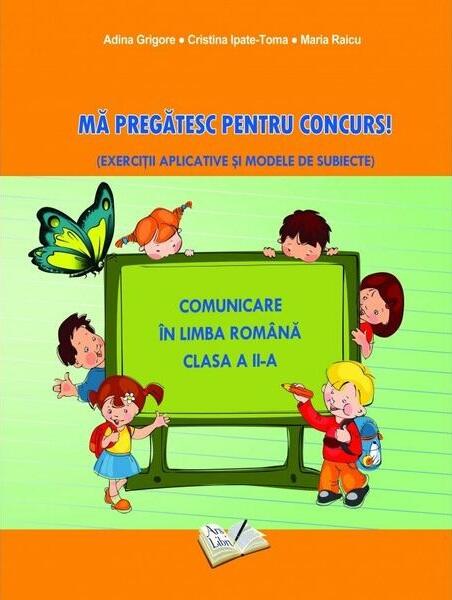 Mă pregătesc pentru concurs. Comunicare în Limba Română - Clasa II - Adina Grigore, Cristina Ipate-Toma, Maria Raicu - Ars Libri
