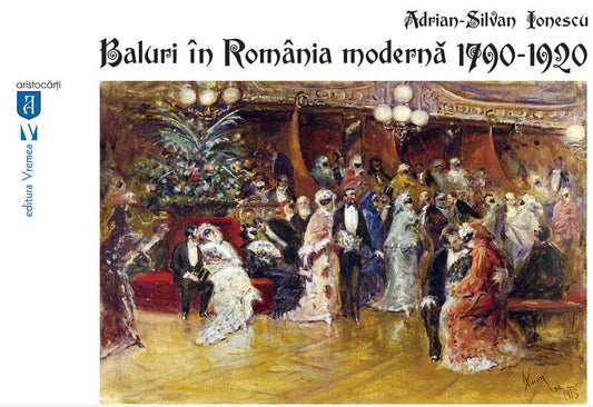 Baluri în România modernă 1790-1920 - Adrian-Silvan Ionescu - Vremea