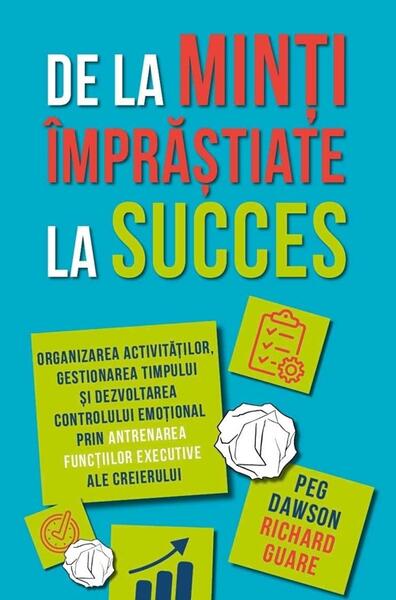 De la minti imprastiate la succes - Paperback brosat - Peg Dawson, Richard Guare - Herald