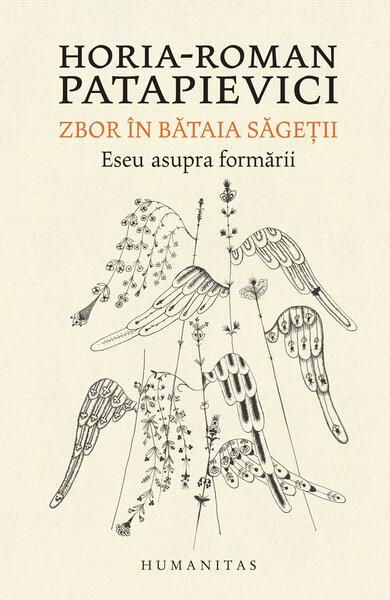 Zbor în bătaia săgeţii - Horia-Roman Patapievici - Humanitas