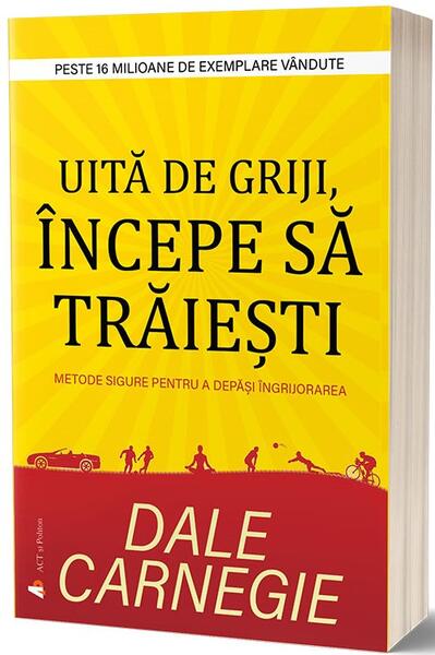 Uită de griji, începe să trăiești - Dale Carnegie - Act și Politon
