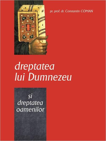 Dreptatea lui Dumnezeu şi dreptatea oamenilor - Pr. Constantin Coman - Bizantină
