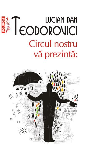 Circul nostru vă prezintă: (Top 10+) - Lucian Dan Teodorovici - Polirom