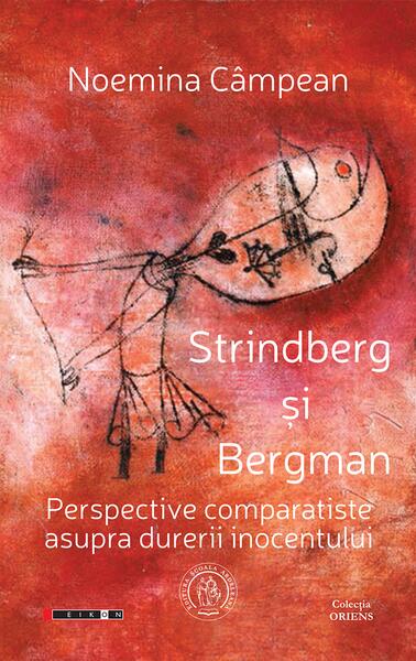 Strindberg şi Bergman. Perspective comparatiste asupra durerii inocentului - Noemina Câmpean - Eikon