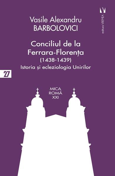 Conciliul de la Ferrara-Florența (1438-1439) - Paperback brosat - Vasile Alexandru Barbolovici - Vremea
