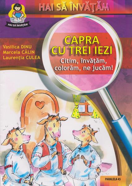 Capra cu trei iezi: citim, invățăm, colorăm, ne jucăm! - Dinu Vasilica, Laurenţia Culea, Marcela Călin - Paralela 45