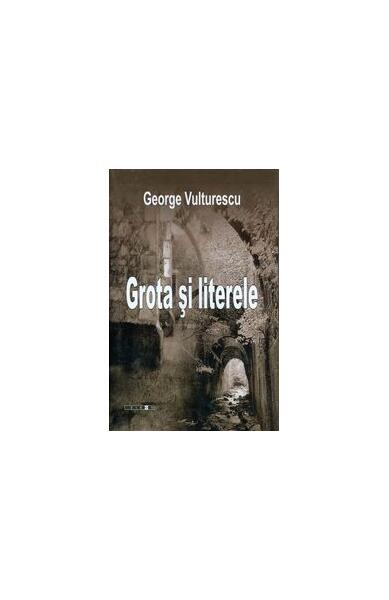 Grota şi literele - George  Vulturescu - Eikon