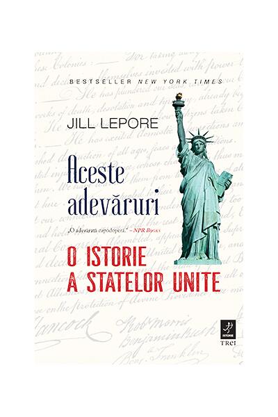 Aceste adevăruri - Jill Lepore - Trei