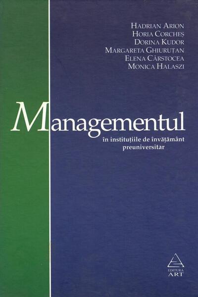 Managementul în instituţiile de învăţământ preuniversitar - Dorina Kudor, Elena Cârstocea, Horia Corcheș, Monica Halaszi, Hadrian Arion, Margareta Ghiuruțan - Art