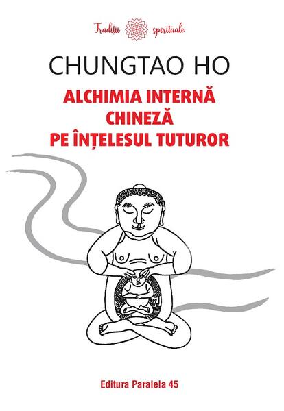 Alchimia internă chineză pe înțelesul tuturor - Chungtao Ho - Paralela 45