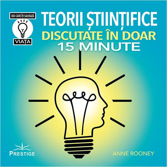 Teorii științifice discutate în doar 15 minute - Anne Rooney - Prestige