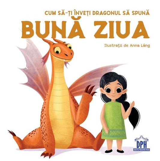 Cum să-ți înveți dragonul să spună Bună ziua - Anna Láng, Eleonora Fornasari - Didactica Publishing House