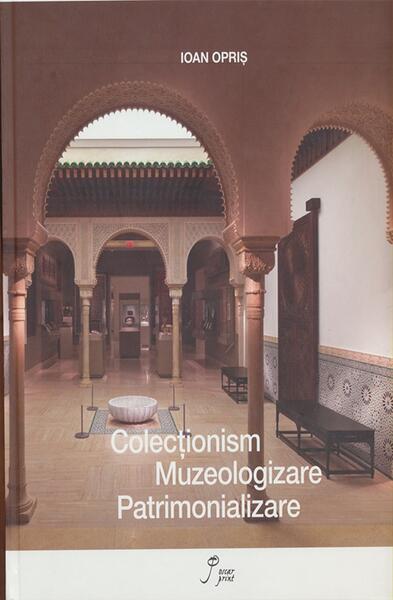 Colecționism. Muzeologizare. Patrimonializare (RESIGILAT) - Ioan Opriș - Oscar Print