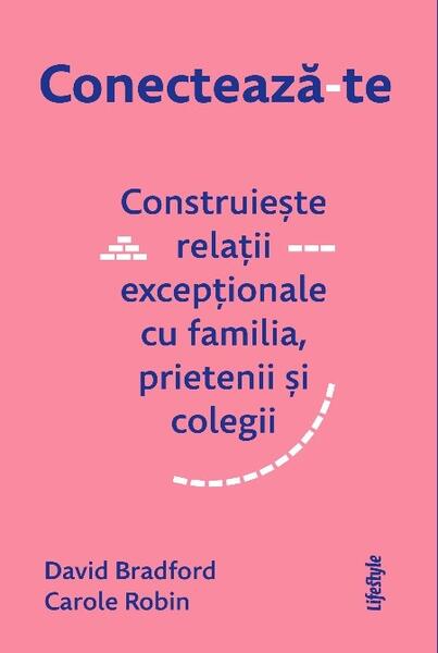 Conectează-te. Construiește relații excepționale cu familia, prietenii și colegii. - Carole Robin, David Bradford - Lifestyle