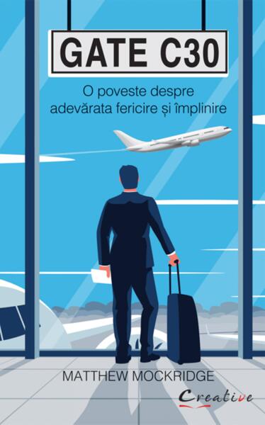 Gate C30 - O poveste despre adevărata fericire și împlinire - Matthew Mockridge - Creative Publishing