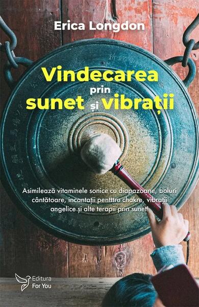 Vindecarea prin sunet și vibrații - Erica Longdon - For You