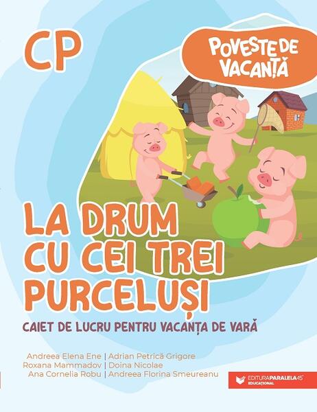 La drum cu cei trei purceluși - Ana-Cornelia Robu, Andreea-Elena Ene, Andreea-Florina Smeureanu, Doina Nicolae, Roxana Mammadov, Adrian-Petrică Grigore - Paralela 45 educațional