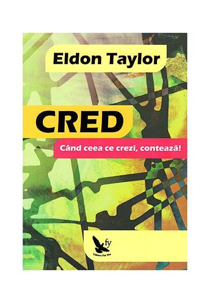 Cred. Când ceea ce crezi, contează! - Eldon Taylor - For You