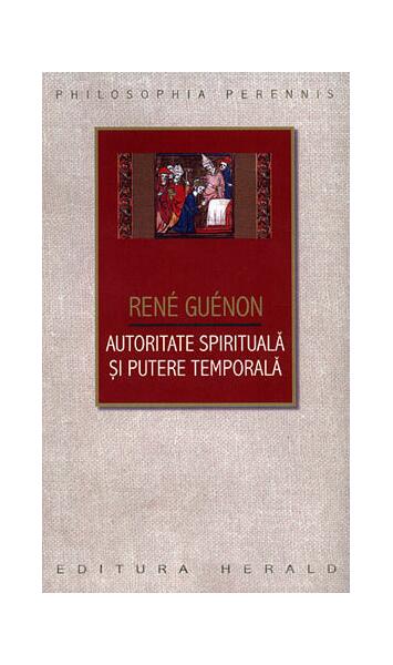 Autoritate spirituală şi putere temporală - René Guénon - Herald