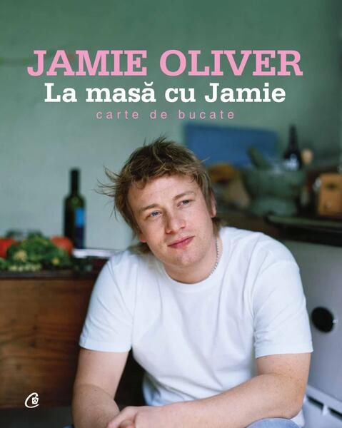 La masă cu Jamie - Jamie Oliver - Curtea Veche
