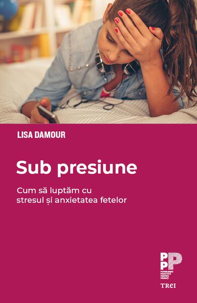 Sub presiune - Lisa Damour - Trei