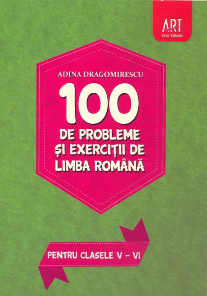 100 de probleme și exerciții de limba română pentru clasele V - VI - Adina Dragomirescu - Art Klett