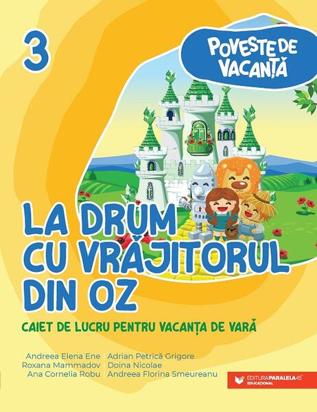 La drum cu Vrăjitorul din Oz - Ana-Cornelia Robu, Andreea-Elena Ene, Andreea-Florina Smeureanu, Doina Nicolae, Roxana Mammadov, Adrian-Petrică Grigore - Paralela 45 educațional