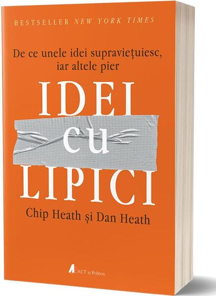 Idei cu lipici. De ce unele idei supraviețuiesc, iar altele pier - Chip Heath, Dan Heath - Act și Politon