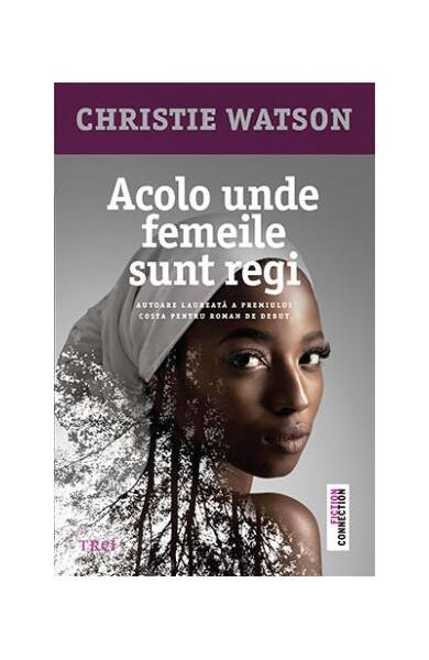 Acolo unde femeile sunt regi - Christie Watson - Trei