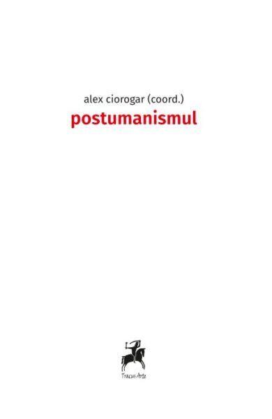 Postumanismul - Alex Ciorogar - Tracus Arte
