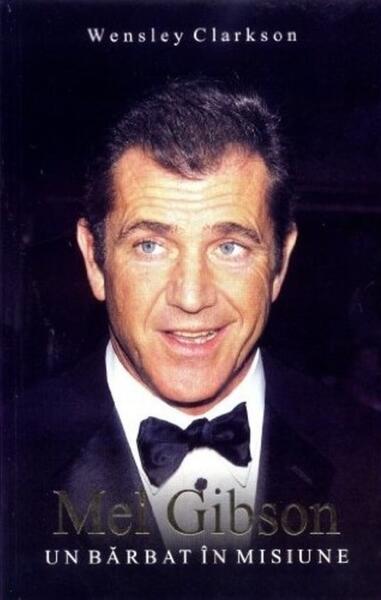 Mel Gibson: un bărbat în misiune - Wensley Clarkson - Allfa
