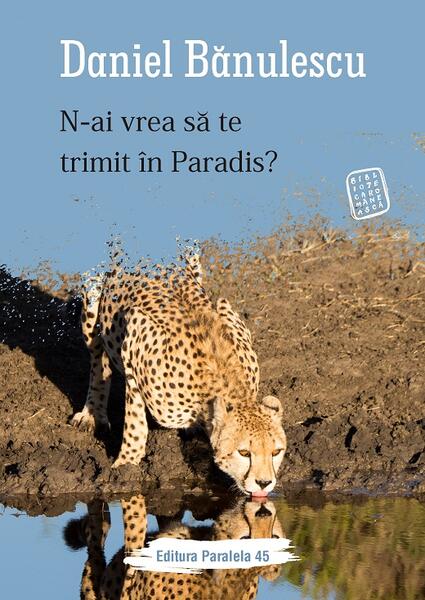 N-ai vrea să te trimit în Paradis? - Daniel Bănulescu - Paralela 45
