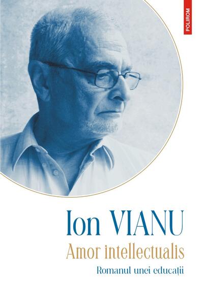 Amor intellectualis. Romanul unei educaţii (Ediţia 2021) - Ion Vianu - Polirom