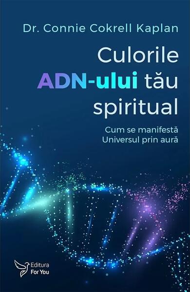 Culorile ADN-ului tău spiritual - Connie Cokrell Kaplan - For You