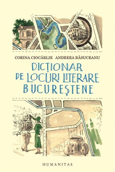 Dicţionar de locuri literare bucureştene - Andreea Răsuceanu, Corina Ciocârlie - Humanitas