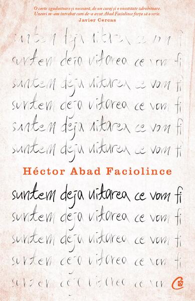 Suntem deja uitarea ce vom fi - Paperback brosat - Héctor Abad Faciolince - Curtea Veche