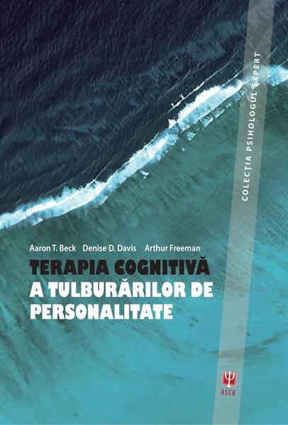 Terapia cognitivă a tuluburărilor de personalitate (ediția  a III-a) - Aaron T. Beck, Arthur Freeman, D.D. Davis - ASCR