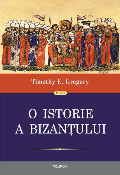 O istorie a Bizanţului HC - Timothy E. Gregory - Polirom