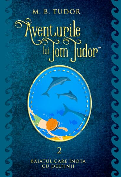 Aventurile lui Tom Tudor (Vol.II) Băiatul care înota cu delfinii - M.B. Tudor - București