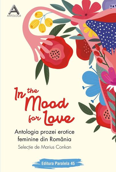 In the mood for love. Antologia prozei erotice feminine din România - Marius  Conkan - Paralela 45