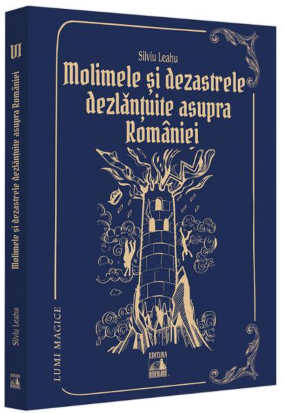 Molimele și dezastrele dezlănțuite asupra României (Vol. 6) - Silviu Leahu - Neverland