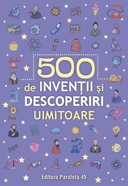 500 de inventii si descoperiri uimitoare - Paperback brosat - *** - Paralela 45