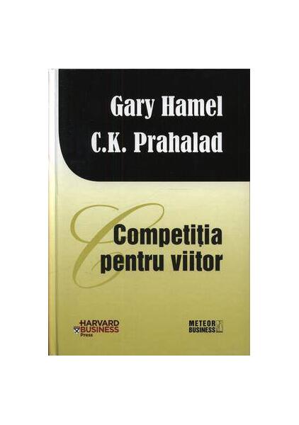 Competiţia pentru viitor - Coimbatore Krishnarao Prahalad, Gary Hamel - Meteor Press