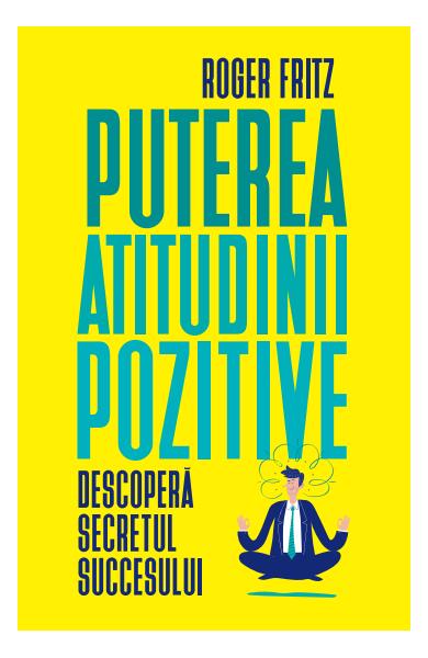 Puterea atitudinii pozitive - Roger Fritz - Litera