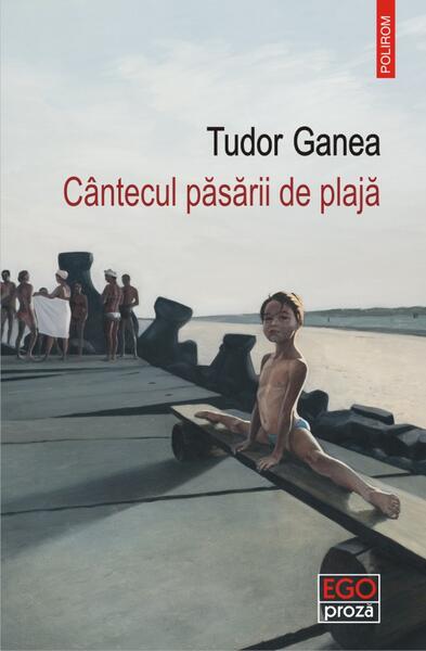 Cântecul păsării de plajă - Tudor Ganea - Polirom