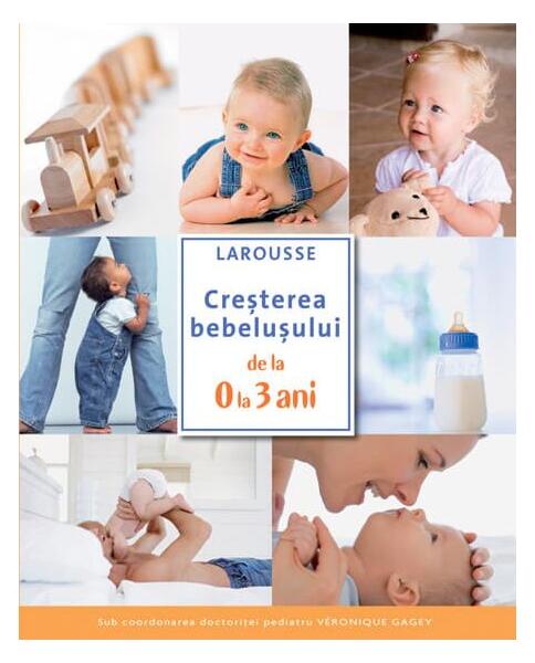 Creșterea bebelușului de la 0 la 3 ani. Larousse - Larousse - RAO